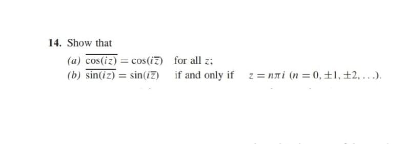 14. Show that
(a) cos(iz) = cos(iz)
(b) sin(iz) = sin(iz)
for all z;
if and only if z = nлi (n = 0, +1, +2, ...).