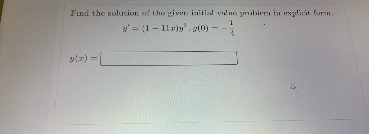 Find the solution of the given initial value problem in explicit form.
1
y' = (1 - 11x)y², y(0) =
y(x) =
4