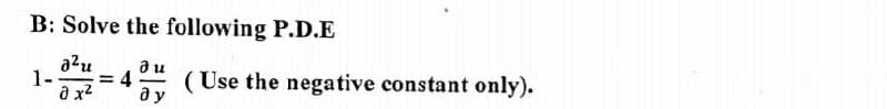 B: Solve the following P.D.E
a2u
a u
1-
4
( Use the negative constant only).
%3D
a x2
ду
