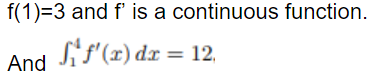 f(1)=3 and f' is a continuous function.
sis (2) dr = 12,
(2) dx:
And

