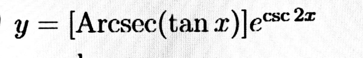 y = [Arcsec(tan x)]ecsc 2z
CSC
