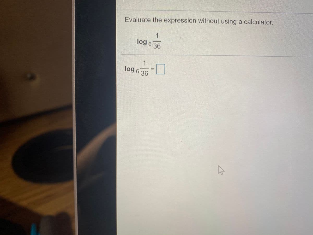 Evaluate the expression without using a calculator.
1
log 6 36
1
log 6 36
