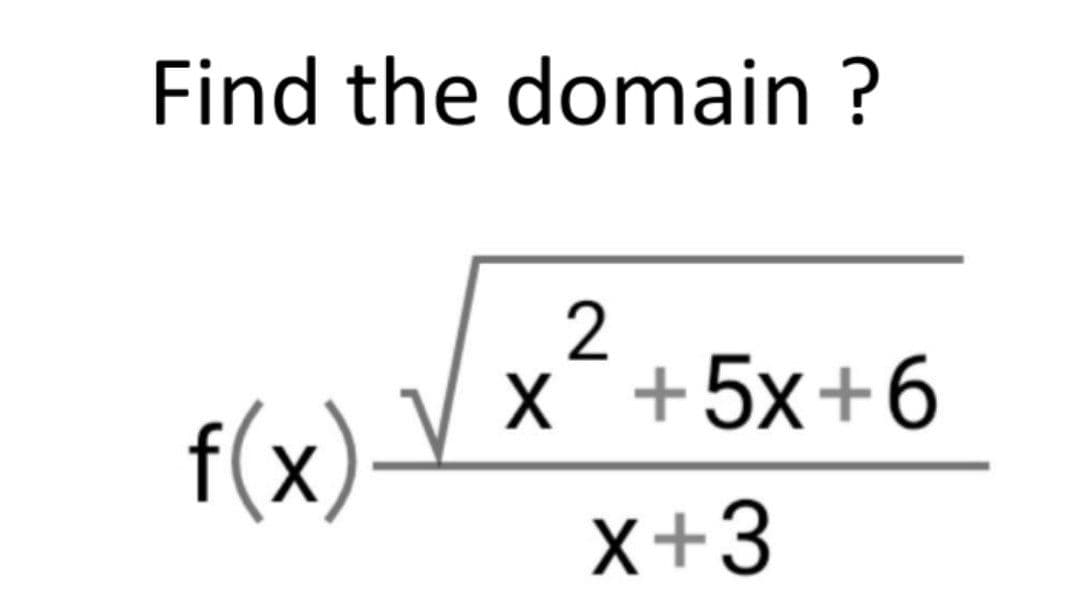 Find the domain ?
2
X+5x+6
f(x)
x+3
