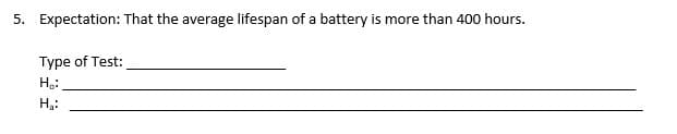 5. Expectation: That the average lifespan of a battery is more than 400 hours.
Type of Test:
H:
