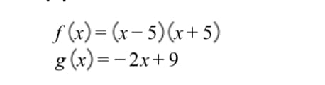f(x)=(x - 5)(x+5)
g(x)=2x+9