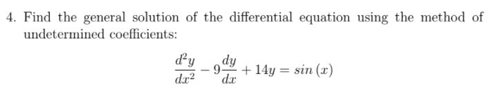 4. Find the general solution of the differential equation using the method of
undetermined coefficients:
dy
dy
dx
9.
+ 14y = sin (x)
dx?
