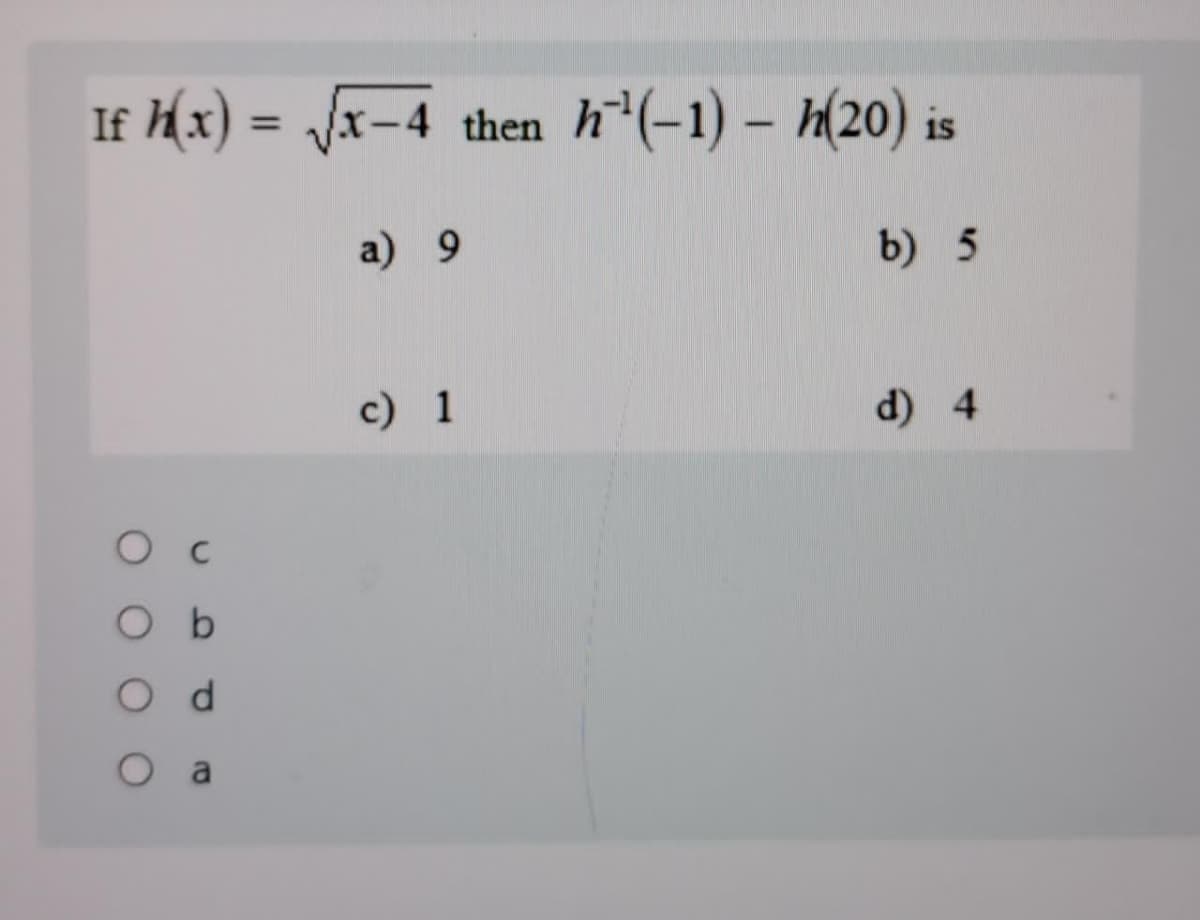 If Hx) = fx-4 then h*(-1) – K20) is
%3D
a) 9
b) 5
c) 1
d) 4
O c
O b
O d
O a
