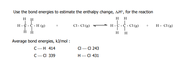 Use the bond energies to estimate the enthalpy change, AH°, for the reaction
H
H
H H
H -C -C -H (g)
Cl- CI (g)
H - C1(g)
H H
Average bond energies, kJ/mol :
С —н 414
а—а 243
С —а 339
Н— а 431
