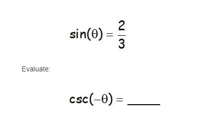2
sin(e) =
3
Evaluate:
csc(-0) =
