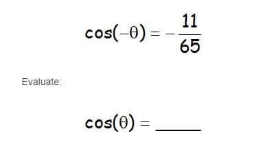 11
cos(-0) = -
65
Evaluate:
cos(e) = ,
