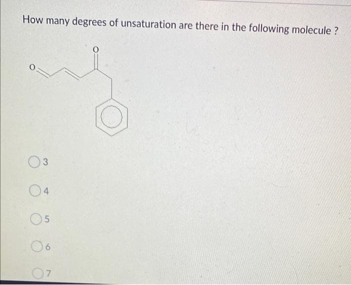 How many degrees of unsaturation are there in the following molecule ?
3
04
O5
06
