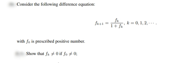 Consider the following difference equation:
fk
fk+1 =
1+ fk'
k = 0, 1, 2, · · . .
with fo is prescribed positive number.
Show that fr # 0 if fo # 0;
