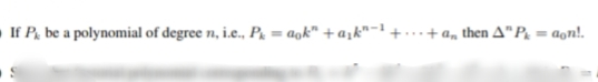 If P, be a polynomial of degree n, i.e., P& = aok" + a;k"-1 +
+ a„ then A" P = aon!.
%3D
%3D

