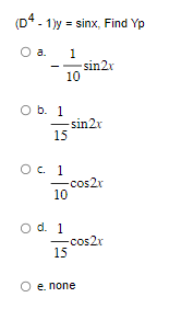 (D4-1)y = sinx, Find Yp
1
10
a.
O b. 1
15
O c. 1
10
O d. 1
sin 2x
sin2x
-cos2x
15
-cos2x
e. none
