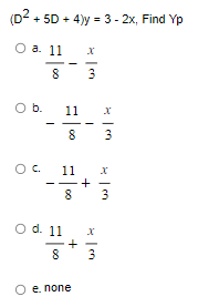 (D² + 5D + 4)y = 3-2x, Find Yp
O a. 11
8
O b.
O C
1
11
O d. 11
8
11
8 3
8
+
X
3
e, none
I
+
X
3
X
X
3