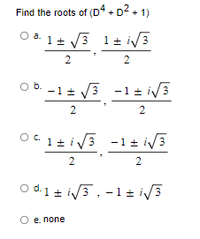 Find the roots of (D4 + D² +1)
0 a 1± √√√3 1± √√3
2
2
O b. -1 ±
√√3
± √3 -1 ± √3
2
ENFI- ENFI 30
2
2
i√3
Od 1 ± √√3, -1 ± √3
O e. none