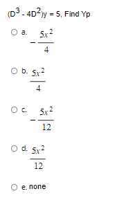 (D³-4D²y = 5, Find Yp
5x2
4
O a.
O b. 5x²
4
OC
12
O d. 5.x²
12
e. none