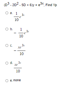 (D3-2D²-5D + 6)y=e³x, Find Yp
O a. 1
O b.
OC
10
O d.
xe
∙e
3x
1
10
xe
10
3.x
10
e. none
3x
3x