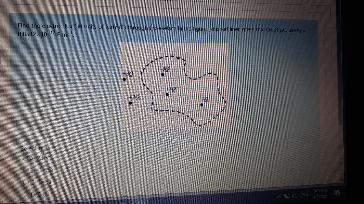 Find the electric flux (in units of N.mi/
8.8542x10 -m"..
#ace in the figure (dashed line) given that Q=31 pC, use &
8:07 PM
A O d) ENG
4/1/2021
