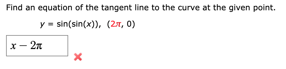 Find an equation of the tangent line to the curve at the given point.
y = sin(sin(x)), (27, 0)
%3D
