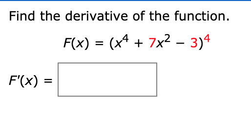 Find the derivative of the function.
F(x) = (xª + 7x² – 3)4
