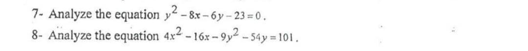 2
7- Analyze the equation y-8x-6y-23 0.
8- Analyze the equation 4x -16x - 9y - 54y = 101.
