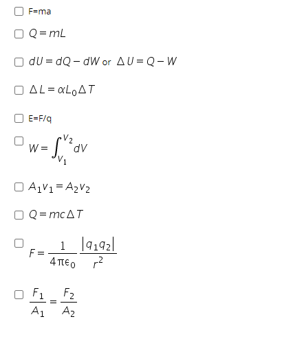 F=ma
O Q = mL
O du = dQ – dW or AU = Q- W
O AL= «LOAT
E=F/q
V2
W =
O A1V1= A2V2
O Q= mcAT
1 |9192|
F =
4πεο
F1
F2
A1
A2
