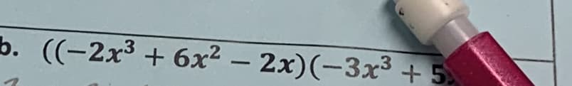 b. ((-2x3 + 6x² – 2x)(-3x3 +5
