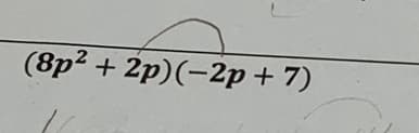 (8p² + 2p)(-2p+ 7)
