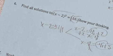 X-
6. Find all solutions to (x- 2)2 ={
6. Show your thinking.
X-23111<
X-2-4+2
Hit's
Xー
Noah
