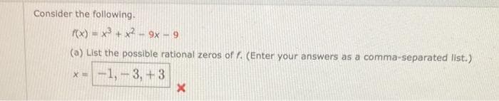 Consider the following.
r) = x + x2 - 9x – 9
(a) List the possible rational zeros of r. (Enter your answers as a comma-separated list.)
-1,-3, +3
