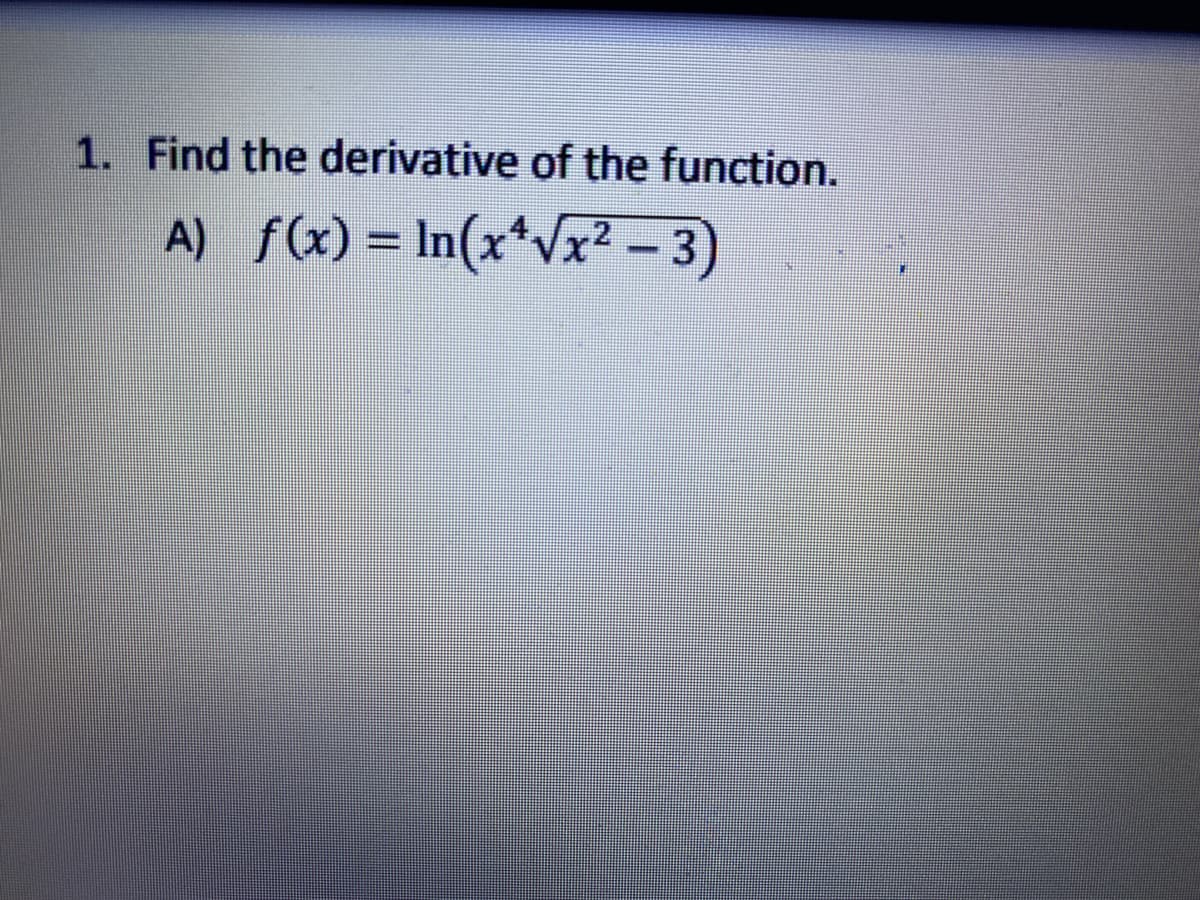 1. Find the derivative of the function.
A) f(x) = ln(x*Vx²2 – 3)
