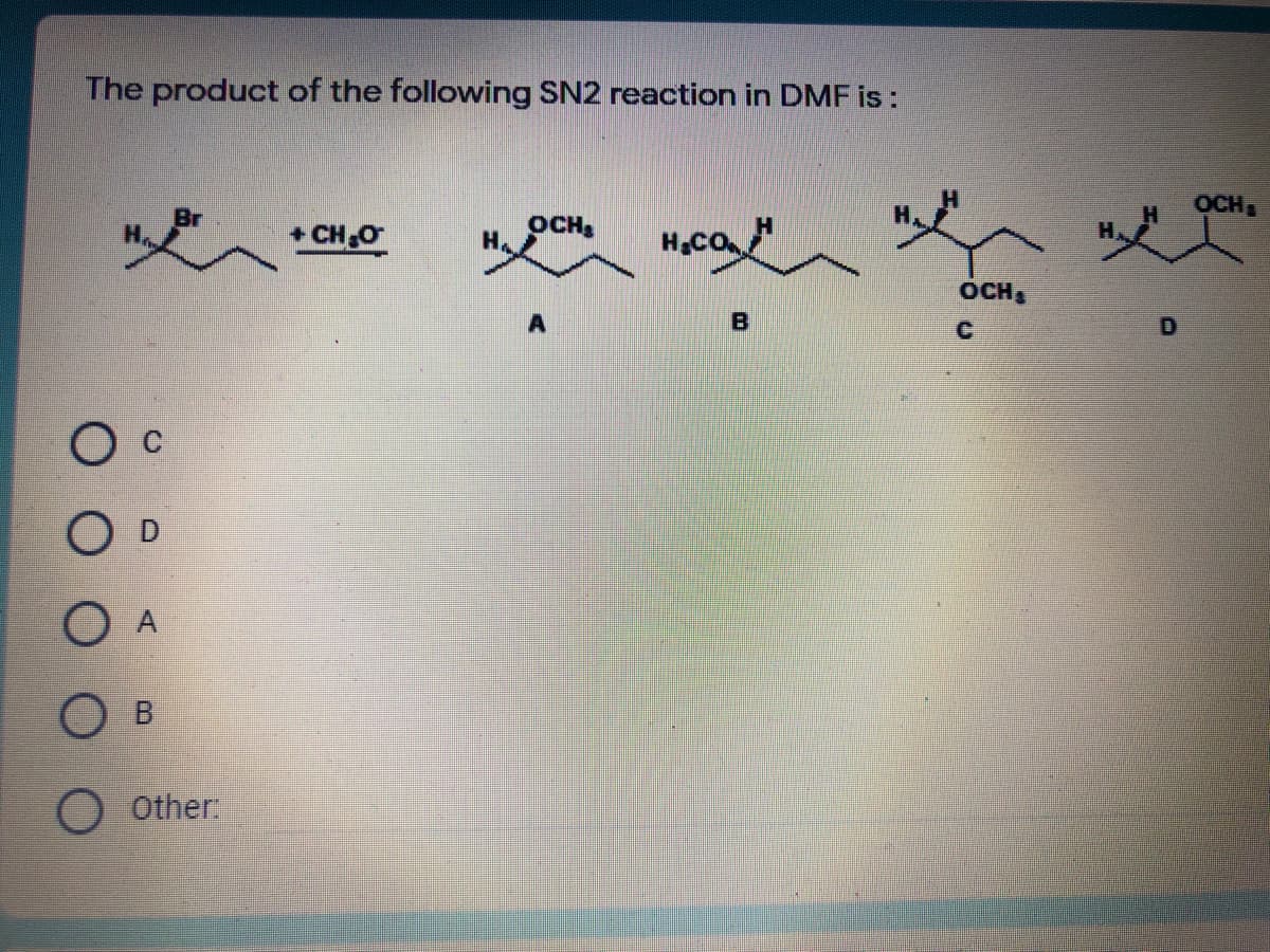 The product of the following SN2 reaction in DMF is :
OCH
+ CHO
OCH,
H.CO
OCH
C.
O D
Other:
