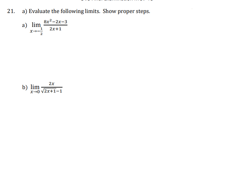 21. a) Evaluate the following limits. Show proper steps.
8x²-2x-3
2x+1
a) lim
2
2x
x-0 √2x+1-1
b) lim