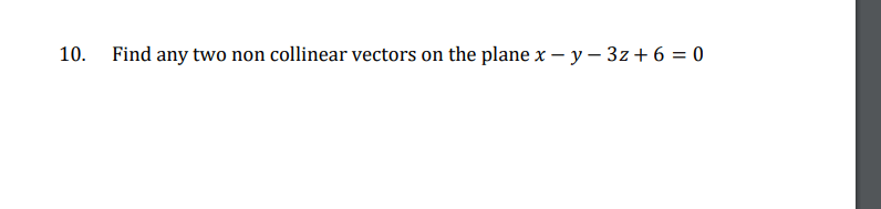 10. Find any two non collinear vectors on the plane x - y - 3z + 6 = 0