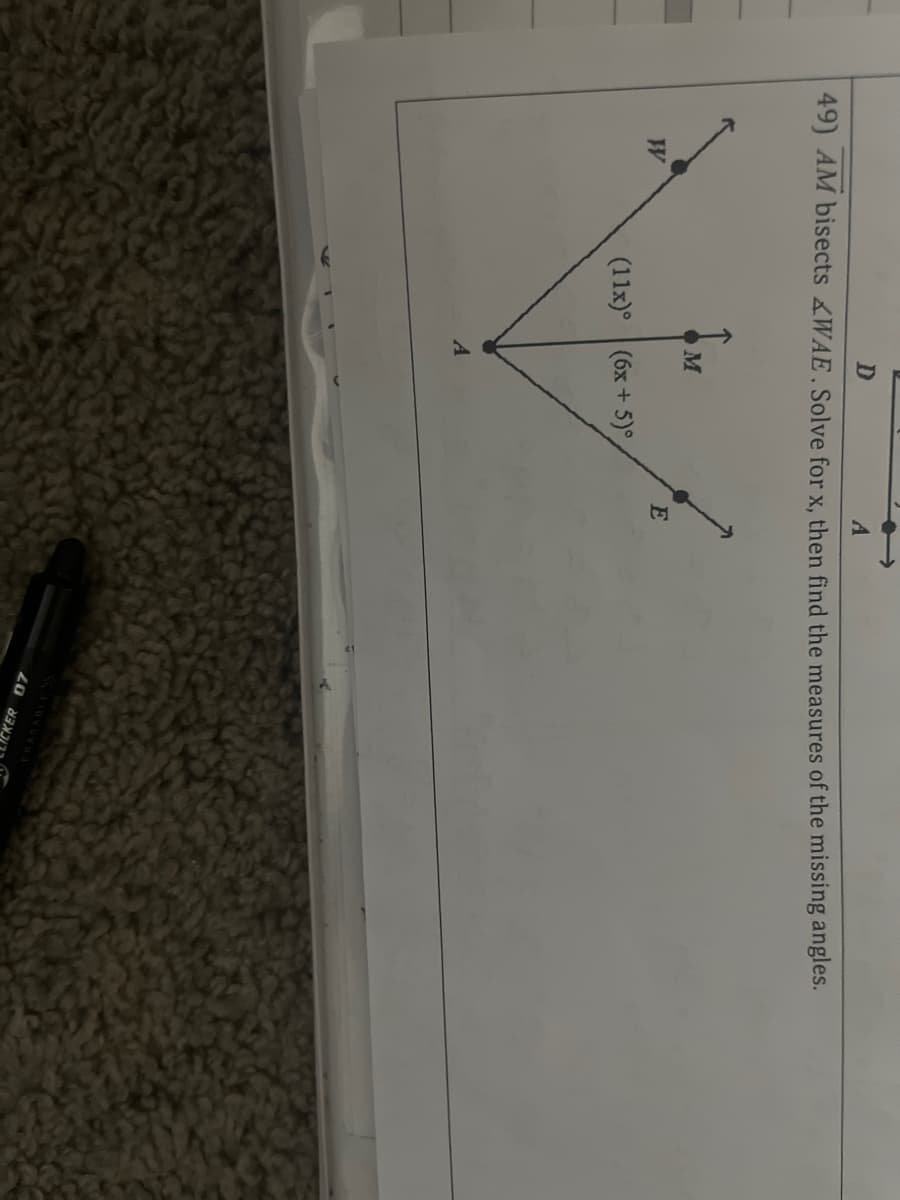 49) AM bisects WAE.Solve for x, then find the measures of the missing angles.
M
W
(11x)°
(6x + 5)°,
CKER 07
