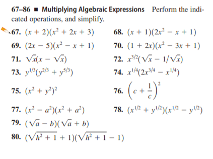 67–86 - Multiplying Algebraic Expressions Perform the indi-
cated operations, and simplify.
67. (x + 2)(x² + 2x + 3)
68. (x + 1)(2r² – x + 1)
69. (2x – 5)(x² – x + 1)
71. VA(x – Vĩ)
73. y(y/3 + y»/»)
70. (1 + 2x)(x² – 3x + 1)
72. x(Vx – 1/V5)
74. x(2x4 – x^)
75. (x² + y²)²
76.
c +
78. (x½ + yl/2)(x/ – y/2)
77. (x² – a²)(x² + a²)
79. (Va – b)(Va + b)
80. (Vh² + 1 + 1)(V² + 1 – 1)
