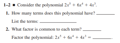 1-2 - Consider the polynomial 2x + 6x* + 4x°.
1. How many terms does this polynomial have?
List the terms: .
2. What factor is common to each term?
Factor the polynomial: 2x° + 6x* + 4x³ =
