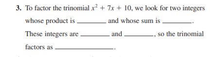 3. To factor the trinomial x² + 7x + 10, we look for two integers
whose product is.
and whose sum is .
These integers are
and
,so the trinomial
factors as
