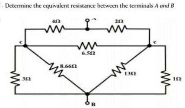 . Determine the equivalent resistance between the terminals A and B
42
6.52
8.6612
132
ww
