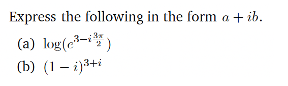 Express the following in the form a + ib.
(a) log(e³-i)
(b) (1 – i)3+i
