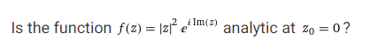 i Im(z)
Is the function f(z) = |z er
analytic at zo = 0?
