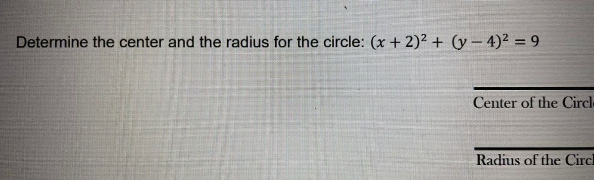 EN
Determine the center and the radius for the circle: (x + 2)² + (y − 4)² = 9
Center of the Circl
Radius of the Circl