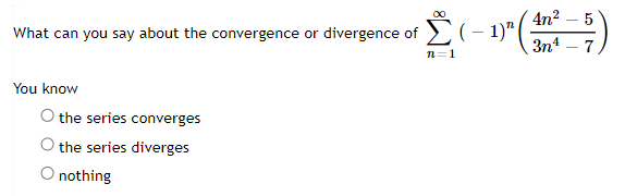 What can you say about the convergence or divergence of
You know
O the series converges
O the series diverges
O nothing
∞0
4n²5
(-1)²(
1)" (-3
3n¹ - 7