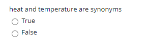 heat and temperature are synonyms
True
False
