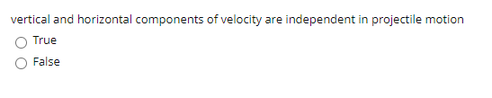 vertical and horizontal components of velocity are independent in projectile motion
True
False

