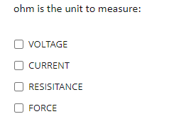 ohm is the unit to measure:
VOLTAGE
CURRENT
RESISITANCE
FORCE
