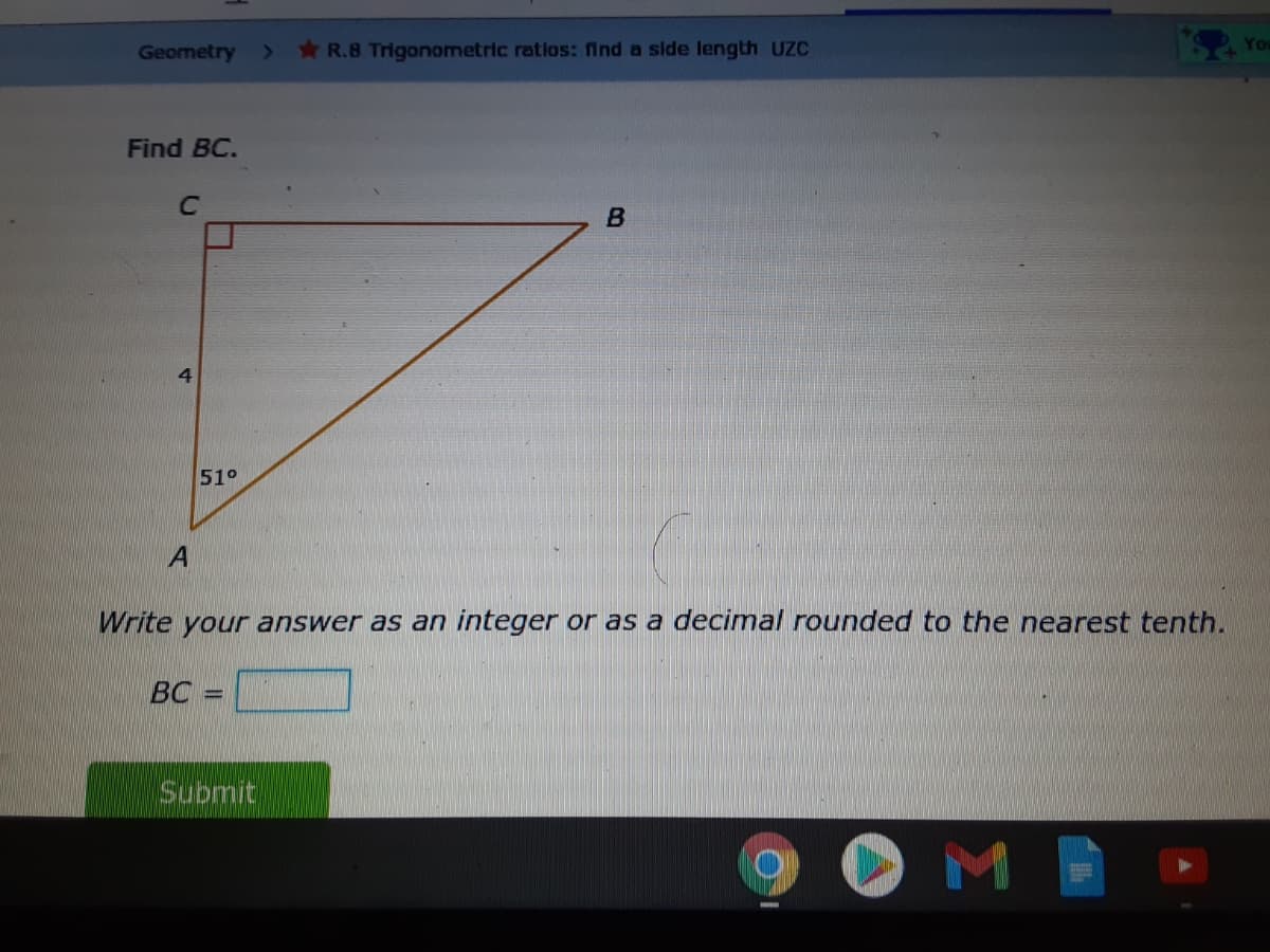 Geometry
R.8 Trigonometric ratios: find a side length UZC
Find BC.
51°
Write your answer as an integer or as a decimal rounded to the nearest tenth.
BC =
Submit
