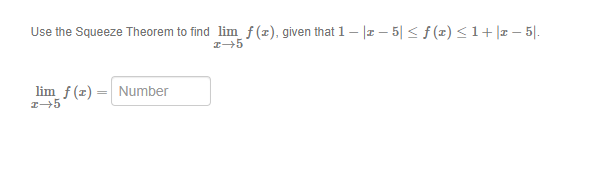 Use the Squeeze Theorem to find lim f (r), given that 1 – |I – 5| < f (x) <1+|x – 5|.
I+5
lim f (z) = Number
