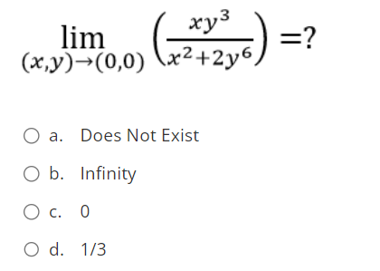 lim
(x,y)→(0,0)
xy³
x² + 2y6,
O a. Does Not Exist
O b. Infinity
О с. 0
O d. 1/3
=
=?